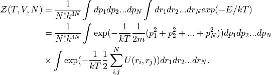 \mathcal{Z}(T,V,N) &= \frac{1}{N! h^{3N}} \int dp_1 dp_2 ... dp_N \int dr_1 dr_2 ... dr_N exp(-E/kT) \\
                   &= \frac{1}{N! h^{3N}} \int \exp( -\frac{1}{kT} \frac{1}{2m} (p_1^2 + p_2^2 + ... + p_N^2)) dp_1 dp_2 ... dp_N \\
                   &\times \int \exp( -\frac{1}{kT} \frac{1}{2}\sum_{i,j}^{N} U(r_i,r_j)) dr_1 dr_2 ... dr_N.