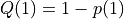 Q(1)=1-p(1)
